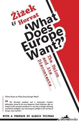 What Does Europe Want?: The Union and Its Discontents by Slavoj Žižek, Srećko Horvat