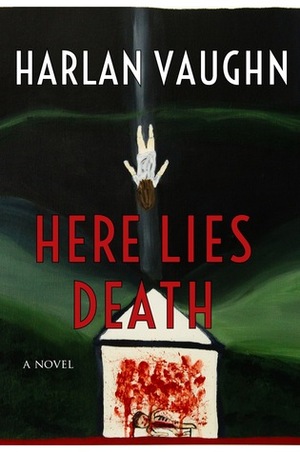 Here Lies Death by Harlan Vaughn