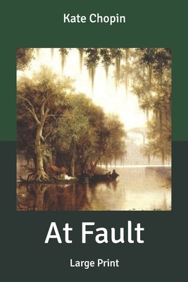 At fault: Large Print by Kate Chopin
