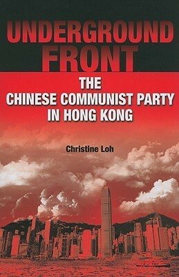 Underground Front: The Chinese Communist Party in Hong Kong by Christine Loh