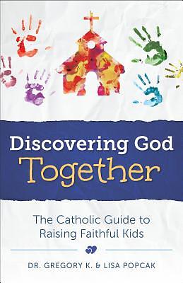 Discovering God Together by Gregory K. Popcak, Lisa Popcak