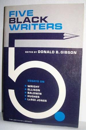 Five Black Writers: Essays on Wright, Ellison, Baldwin, Hughes and Leroi Jones by Donald B. Gibson