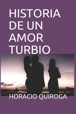 Historia de Un Amor Turbio by Horacio Quiroga