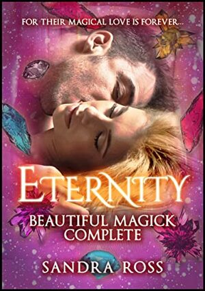 Eternity: Beautiful Magick Complete by Sandra Ross