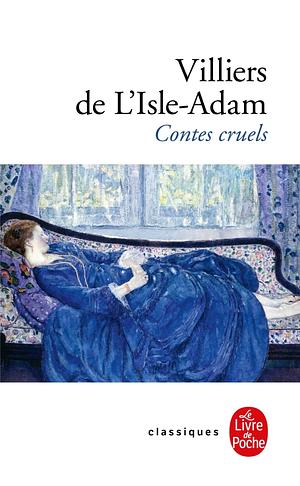 Contes Cruels by Auguste de Villiers de l'Isle-Adam, Auguste de Villiers de l'Isle-Adam