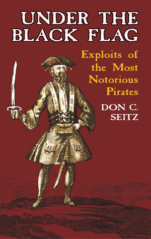 Under the Black Flag: Exploits of the Most Notorious Pirates by Don Carlos Seitz