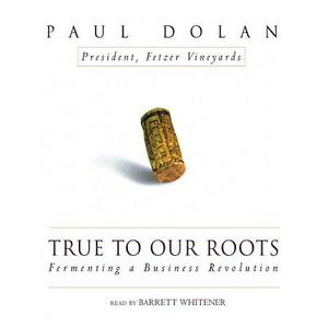 True to Our Roots: Fermenting a Business Revolution by Paul Dolan