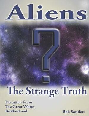 Aliens: The Strange Truth by Bob Sanders
