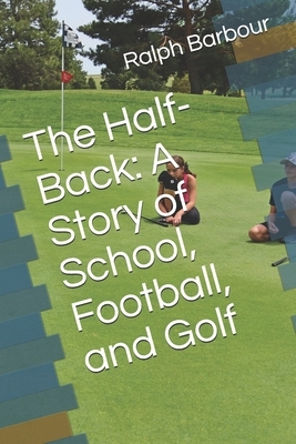 The Half-Back: A Story of School, Football, and Golf by Ralph Henry Barbour