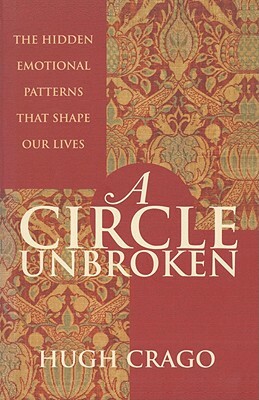 A Circle Unbroken: The Hidden Emotional Patterns That Shape Our Lives by Hugh Crago