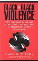 Black-On-Black Violence: The Psychodynamics of Black Self-Annihilation in Service of White Domination by Amos N. Wilson