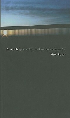 Parallel Texts: Interviews and Interventions about Art by Victor Burgin