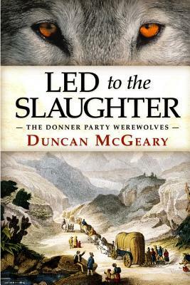 Led to the Slaughter: The Donner Party Werewolves: A Virginia Reed Adventure by 