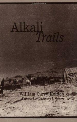 Alkali Trails, Or, Social and Economic Movements of the Texas Frontier, 1846-1900 by William Curry Holden