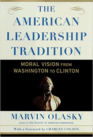 The American Leadership Tradition: Moral Vision from Washington to Clinton by Charles W. Colson, Marvin Olasky