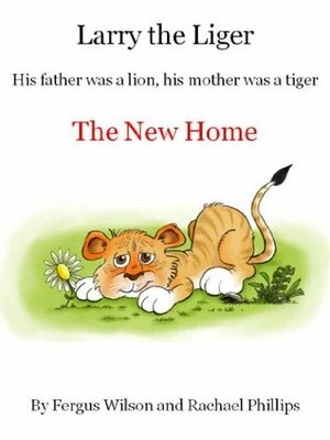 Larry the Liger - The New Home by Rachael Phillips, Fergus Wilson