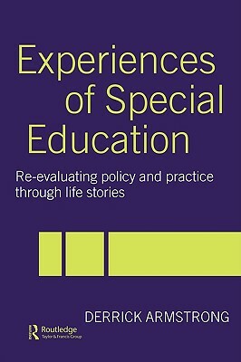 Experiences of Special Education: Re-evaluating Policy and Practice through Life Stories by Derrick Armstrong