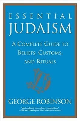 Essential Judaism: A Complete Guide to Beliefs, Customs and Rituals by George Robinson