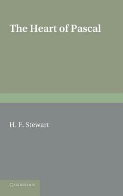 The Heart of Pascal: Being His Meditations and Prayers, Notes for His Anti-Jesuit Campaign, Remarks on Language and Style, Etc. by H. F. Stewart