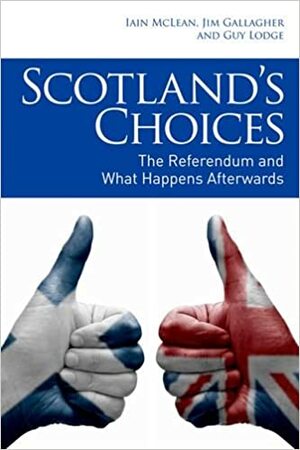 Scotland's Choices: How Independence and Devolution Max Would Work by Iain McLean