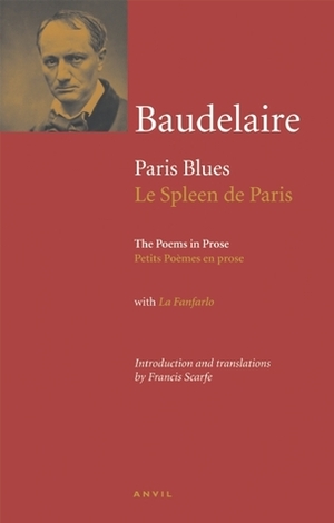 Charles Baudelaire: Paris Blues: Poems in Prose (Le Spleen de Paris: Petits Poèmes en prose) by Charles Baudelaire, Francis Scarfe