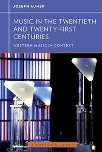 Music in the Twentieth and Twenty-First Centuries by Walter Frisch, Joseph Auner