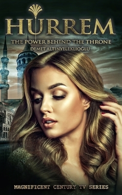 Hurrem: The Power Behind the Throne by Demet Altinyeleklioglu