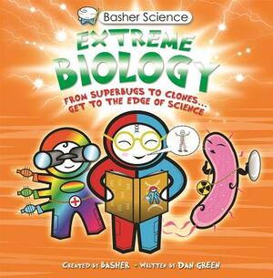 Basher Science: Extreme Biology: From Superbugs to Clones ... Get to the Edge of Science by Simon Basher