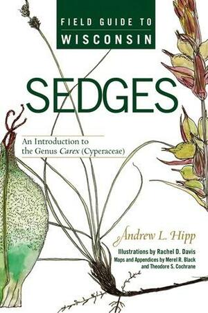 Field Guide to Wisconsin Sedges: An Introduction to the Genus Carex by Merel R. Black, Theodore S. Cochrane, Andrew L. Hipp