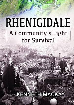 Rhenigidale: A Community's Fight for Survival by Kenneth MacKay