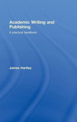 Academic Writing and Publishing: A Practical Handbook by James Hartley