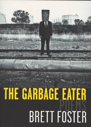 The Garbage Eater: Poems by Brett Foster
