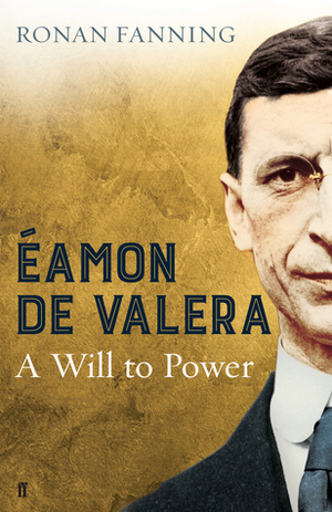 Éamon de Valera: A Will to Power by Ronan Fanning
