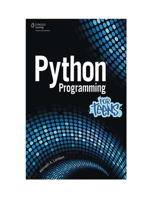 Python Programming For Teens by Kenneth A. Lambert