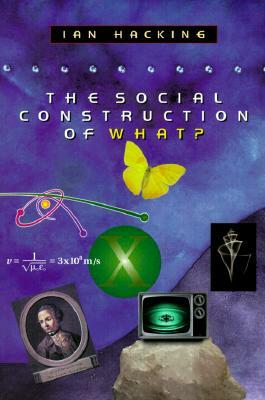 The Social Construction of What? by Ian Hacking