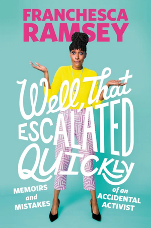 Well, That Escalated Quickly: Memoirs and Mistakes of an Accidental Activist by Franchesca Ramsey