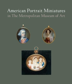 American Portrait Miniatures in the Metropolitan Museum of Art by Carrie Rebora Barratt, Lori Zabar