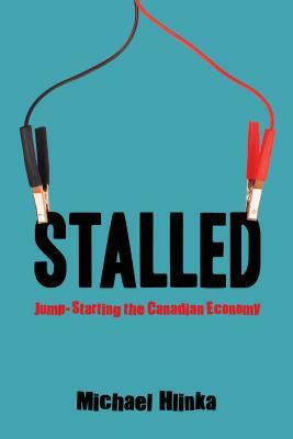 Stalled: Jump-Starting the Canadian Economy by Michael Hlinka