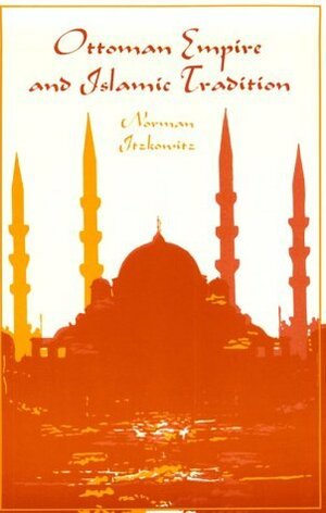 Ottoman Empire and Islamic Tradition by Norman Itzkowitz