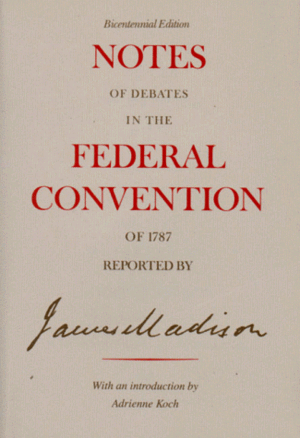 Notes of Debates in the Federal Convention of 1787 Reported by James Madison by James Madison