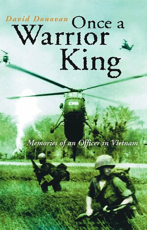 Once A Warrior King: Memories Of An Officer In Vietnam by David Donovan