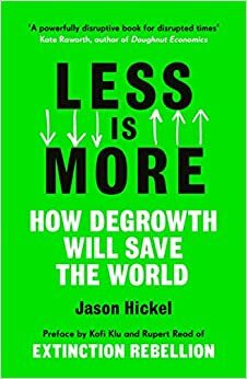 Mniej znaczy lepiej. O tym, jak odejście od wzrostu gospodarczego ocali świat by Jason Hickel