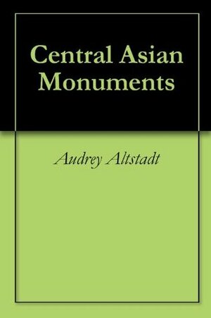 Central Asian Monuments by Edward Lazzerini, Uli Schamiloglu, Audrey Altstadt, H.B. Paksoy, David Thomas, Peter Golden, Richard N. Frye, Robert Dankoff, Kevin Krisciunas