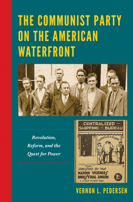 The Communist Party on the American Waterfront: Revolution, Reform, and the Quest for Power by Vernon L. Pedersen