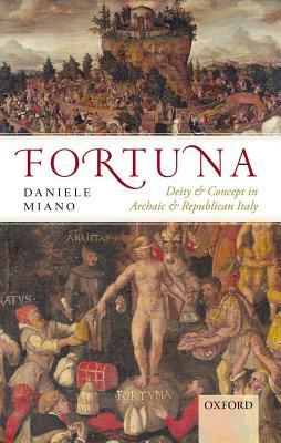 Fortuna: Deity and Concept in Archaic and Republican Italy by Daniele Miano