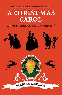 A Christmas Carol: What if Scrooge were a woman? by Charles Dickens, Alison Larkin, Lisa Cavender