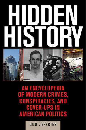 Hidden History: An Exposé of Modern Crimes, Conspiracies, and Cover-Ups in American Politics by Donald Jeffries