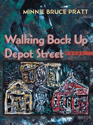 Walking Back Up Depot Street by Minnie Bruce Pratt, Minnie Bruce Pratt