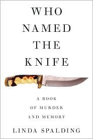 Who Named the Knife: A Book of Murder and Memory by Linda Spalding