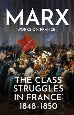 The Class Struggles in France: 1848–1850 by Karl Marx, Friedrich Engels (Frederick Engels)